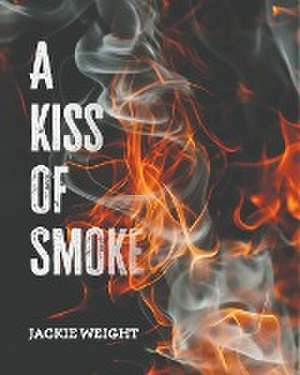 A Kiss of Smoke de Jackie Weight