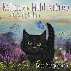 Kellas the Wild Kitten of Puddledub de Kaye McNaughton