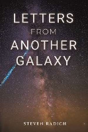 Letters from Another Galaxy de Steven Radich