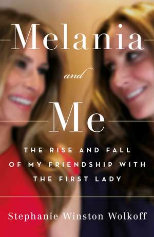 Melania and Me: The Rise and Fall of My Friendship with the First Lady de Stephanie Winston Wolkoff