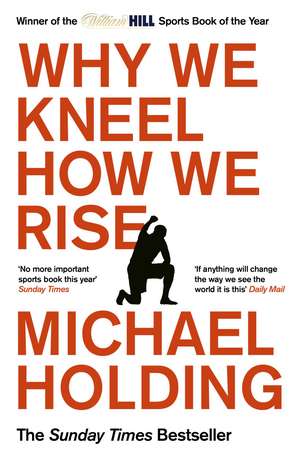 Why We Kneel How We Rise: WINNER OF THE WILLIAM HILL SPORTS BOOK OF THE YEAR PRIZE de Michael Holding