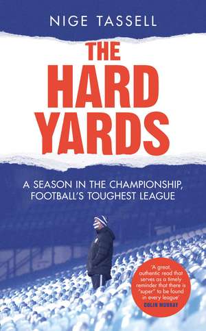 The Hard Yards: A Season in the Championship, England's Toughest League de Nige Tassell