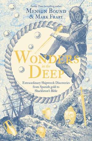 Wonders in the Deep: Extraordinary Shipwreck Discoveries from Spanish Gold to Shackleton's Bible de Mensun Bound