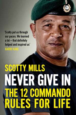 Never Give In: The 12 Commando Rules for Life de Major Scotty Mills