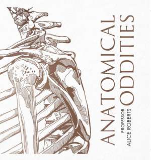 Anatomical Oddities de Alice Roberts