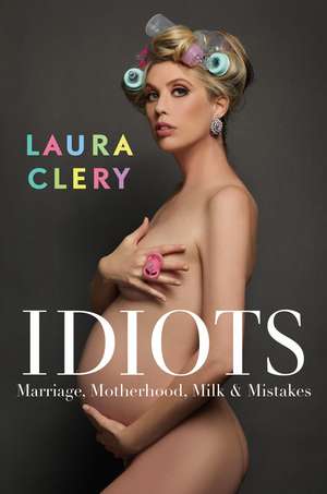 Idiots: Marriage, Motherhood, Milk and Mistakes de Laura Clery