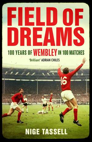 Field of Dreams: 100 Years of Wembley in 100 Matches de Nige Tassell