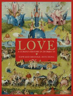 Love; A Curious History de Edward Brooke-Hitching