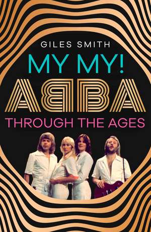 My My!: ABBA Through the Ages de Giles Smith