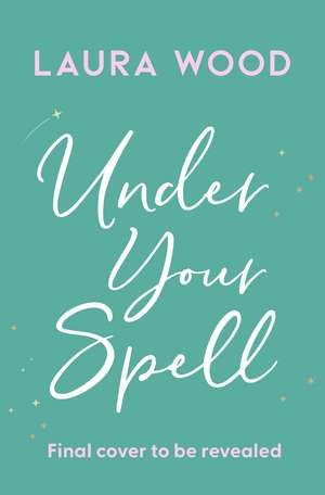 Under Your Spell: the romance of 2024 with laugh-till-you-cry humour and butterfly-inducing romance de Laura Wood