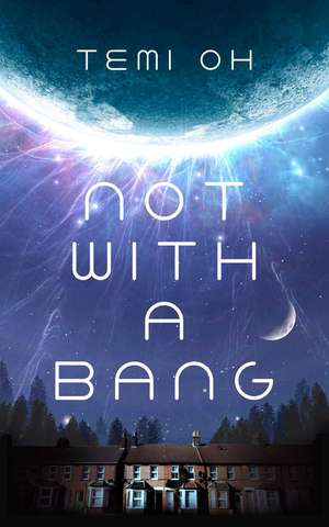 Not With a Bang: A family drama at the end of the world, for fans of Station Eleven and The Last of Us de Temi Oh