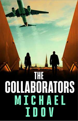 The Collaborators: An exhilarating debut spy thriller, packed with explosive action and up-to-the-minute tradecraft de Michael Idov