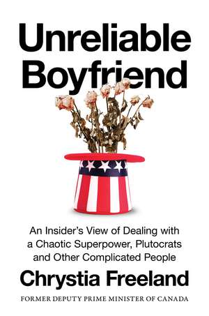 Unreliable Boyfriend: An Insider's View of Dealing with a Chaotic Superpower, Plutocrats, and Other Complicated People de Chrystia Freeland
