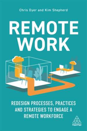 Remote Work: Redesign Processes, Practices and Strategies to Engage a Remote Workforce de Chris Dyer