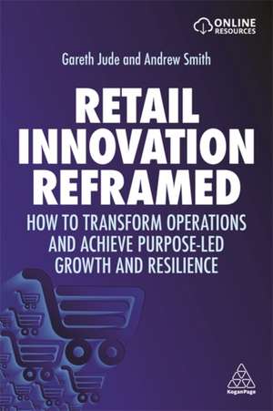 Retail Innovation Reframed – How to Transform Operations and Achieve Purpose–led Growth and Resilience de Gareth Jude