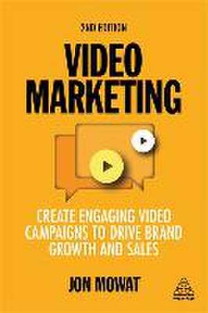 Video Marketing – Create Engaging Video Campaigns to Drive Brand Growth and Sales de Jon Mowat