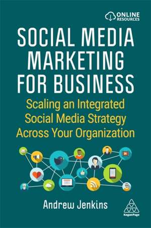 Social Media Marketing for Business – Scaling an Integrated Social Media Strategy Across Your Organization de Andrew Jenkins