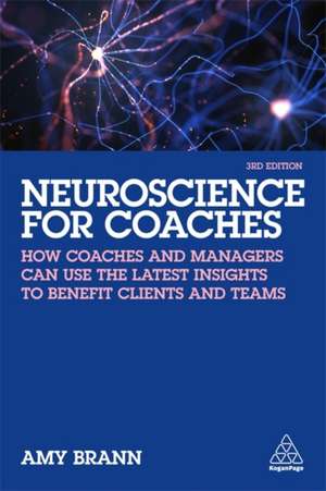 Neuroscience for Coaches – How coaches and managers can use the latest insights to benefit clients and teams de Amy Brann