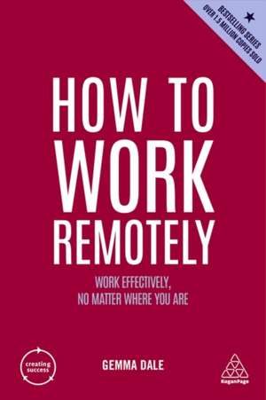 How to Work Remotely – Work Effectively, No Matter Where You Are de Gemma Dale