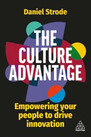 The Culture Advantage – Empowering your People to Drive Innovation: Empowering your People to Drive Innovation de Daniel Strode