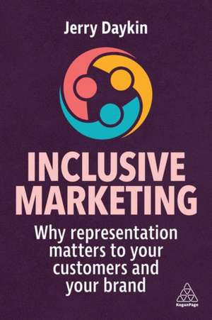 Inclusive Marketing – Why Representation Matters to Your Customers and Your Brand de Jerry Daykin