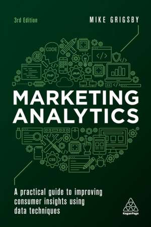 Marketing Analytics – A Practical Guide to Improving Consumer Insights Using Data Techniques de Mike Grigsby