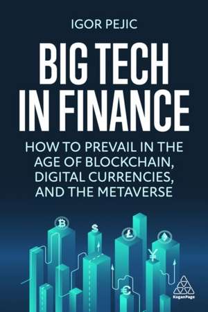 Big Tech in Finance – How To Prevail In the Age of Blockchain, Digital Currencies and Web3 de Igor Pejic