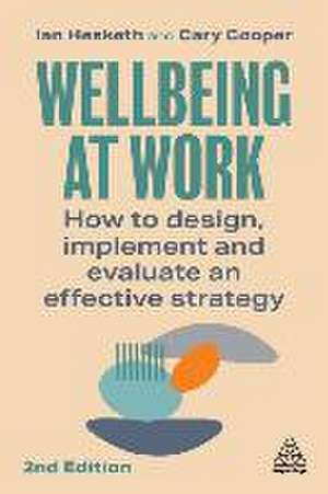 Wellbeing at Work – How to Design, Implement and Evaluate an Effective Strategy de Ian Hesketh