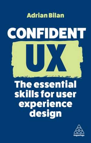 Confident UX – The Essential Skills for User Experience Design de Adrian Bilan