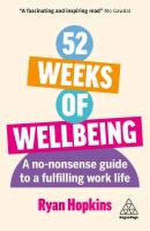 52 Weeks of Wellbeing – A No–Nonsense Guide to a Fulfilling Work Life de Ryan Hopkins