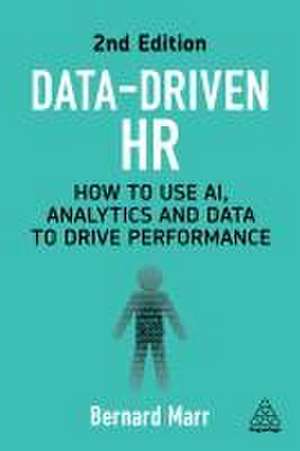 Data–Driven HR – How to Use AI, Analytics and Data to Drive Performance de Bernard Marr