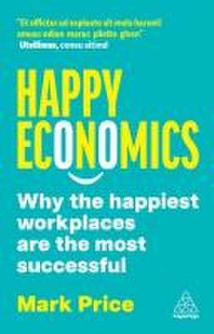 Happy Economics – Why the Happiest Workplaces are the Most Successful de Mark Price