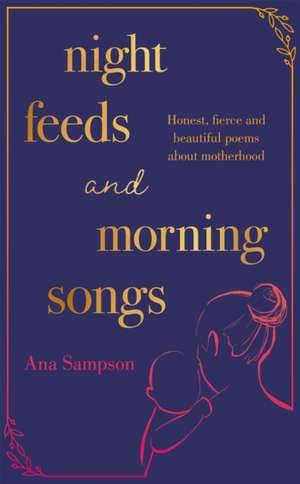 Night Feeds and Morning Songs de Ana Sampson