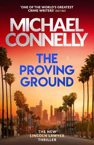 The Proving Ground: The Brand New Blockbuster Lincoln Lawyer Thriller de Michael Connelly