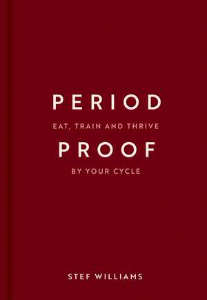 Period Proof: Eat, train and thrive by your cycle de Stef Williams