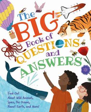 The Big Book of Questions and Answers: Find Out about Wild Animals, Space, the Oceans, Planet Earth, and More! de Claire Philip