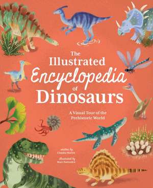 The Illustrated Encyclopedia of Dinosaurs de Claudia Martin