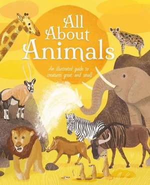 All about Animals: An Illustrated Guide to Creatures Great and Small de Polly Cheeseman