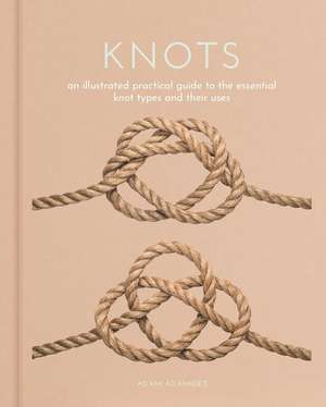 Knots: An Illustrated Practical Guide to the Essential Knot Types and Their Uses de Barry Mault