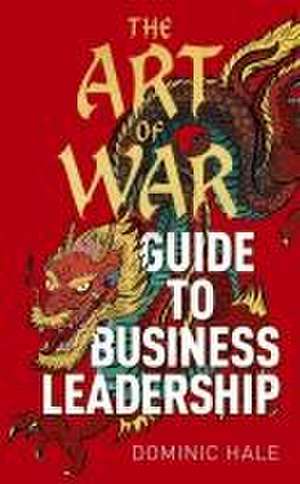 The Art of War Guide to Business Leadership de Dominic Hale