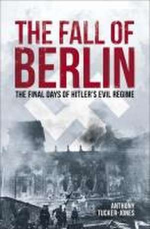 The Fall of Berlin de Anthony Tucker-Jones