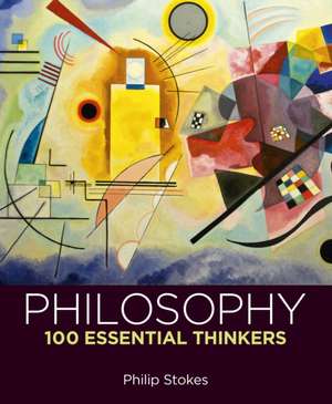 Philosophy: 100 Essential Thinkers de Philip Stokes