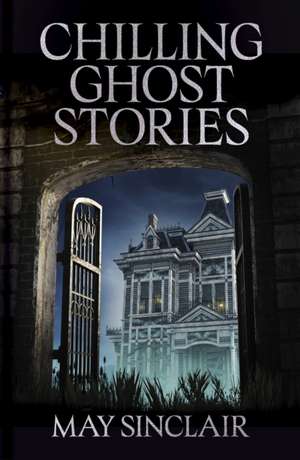 Chilling Ghost Stories de May Sinclair