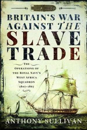 Britain's War Against the Slave Trade de Anthony Sullivan