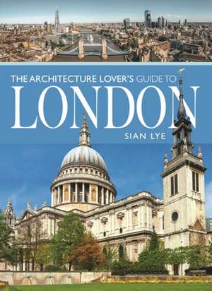 The Architecture Lover s Guide to London de Sian Lye