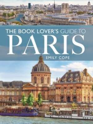 The Book Lover's Guide to Paris de Emily Cope