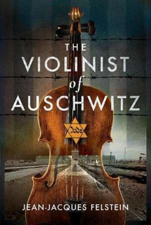 The Violinist of Auschwitz de Jean-Jacques Felstein