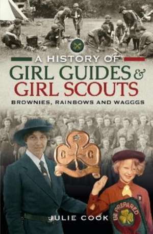 A History of Girl Guides and Girl Scouts: Brownies, Rainbows and Wagggs de Julie Cook