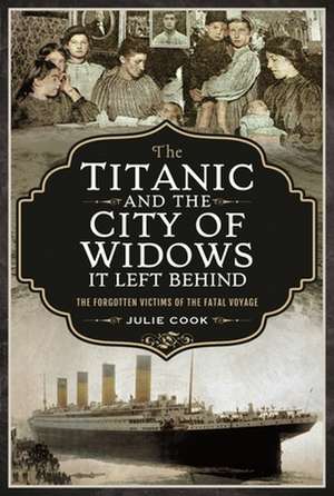 The Titanic and the City of Widows It Left Behind de Julie Cook