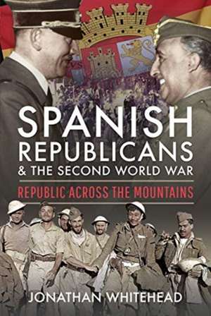 Spanish Republicans and the Second World War de Jonathan Whitehead